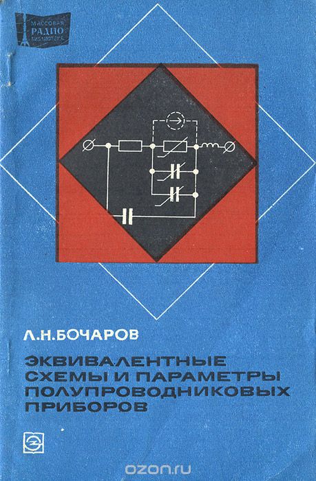 Л. Н. Бочаров / Эквивалентные схемы и параметры полупроводниковых приборов / В книге рассматриваются эквивалентные схемы и схемы замещения ...