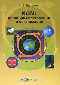 И. Г. Бакланов / NGN: принципы построения и организации / Проведено исследование современной концепции построения систем ...