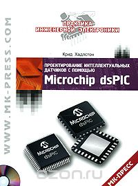 Крид Хадлстон / Проектирование интеллектуальных датчиков с помощью Microchip dsPIC (+ CD-ROM) / На страницах этой книги раскрыты способы применения популярных ...