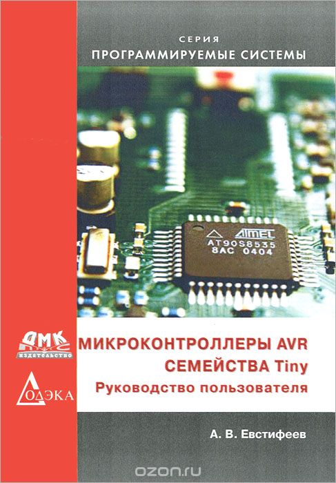 А. В. Евстифеев / Микроконтроллеры AVR семейства Tiny. Руководство пользователя / Книга посвящена однокристальным микроконтроллерам AVR семейства ...