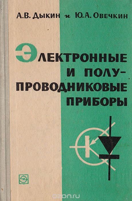 Дыкин А. В., Овечкин Ю. А. / Электронные и полупроводниковые приборы / В книге изложены физические основы электровакуумных, ...