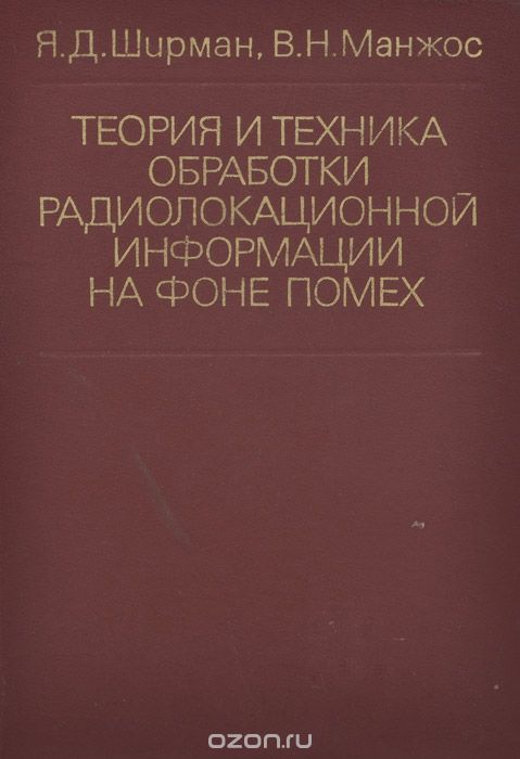 Я. Д. Ширман, В. Н. Манжос / Теория и техника обработки радиолокационной информации на фоне помех / Обобщаются вопросы оптимизации многоканального и ... Я. Д. Ширман, В. Н. Манжос / Теория и техника обработки радиолокационной информации на фоне помех / Обобщаются вопросы оптимизации многоканального и ...