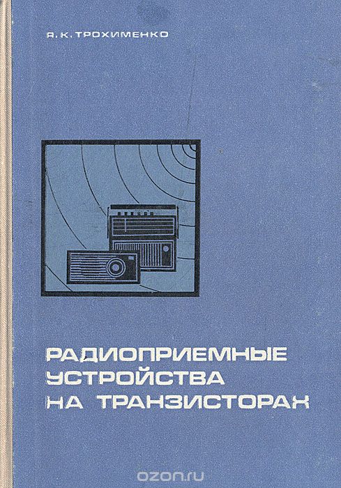 Я. К. Трохименко / Радиоприёмные устройства на транзисторах / Описана методика анализа и расчёта схем транзисторных ... Я. К. Трохименко / Радиоприёмные устройства на транзисторах / Описана методика анализа и расчёта схем транзисторных ...