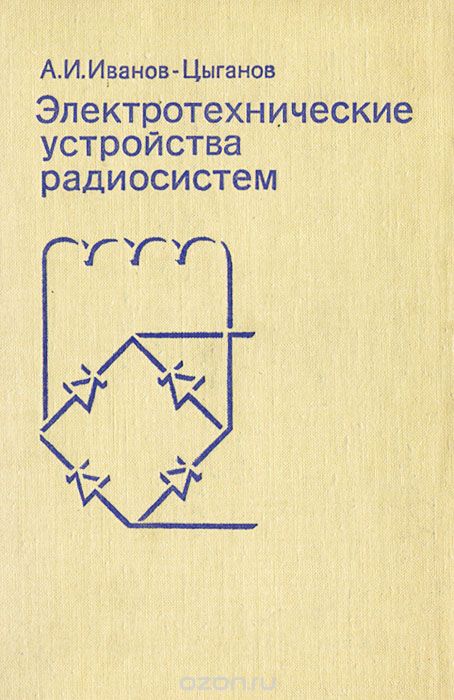 А. И. Иванов-Цыганов / Электротехнические устройства радиосистем / В книге рассматриваются узлы и блоки радиосистем, работающие на ... А. И. Иванов-Цыганов / Электротехнические устройства радиосистем / В книге рассматриваются узлы и блоки радиосистем, работающие на ...
