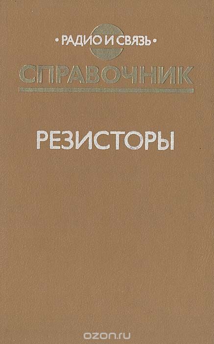  / Резисторы. Справочник / Содержит основные электрические и эксплуатационные ...