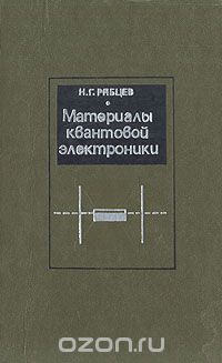 Н. Г. Рябцев / Материалы квантовой электроники / Книга представляет учебное пособие для факультетов высших ...