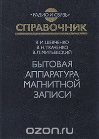 В. И. Шевченко, В. Н. Ткаченко, В. Л. Митьевский / Бытовая аппаратура магнитной записи. Справочник / Приведены технические описания, метрологические характеристики, ...