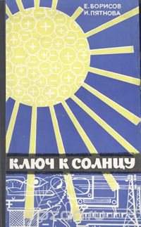 Е. Борисов, И. Пятнова / Ключ к солнцу. Рассказы о полупроводниках / В настоящем, втором издании, дополненном и переработанном, ...