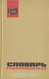  / Словарь радиолюбителя / «Словарь радиолюбителя» содержит краткое истолкование большого ...