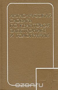 Н. Д. Воропаев / Англо-русский словарь по квантовой электронике и голографии / Словарь содержит около 18 000 терминов по квантовой электронике, ...