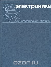 / Электроника. Энциклопедический словарь / В Словаре представлены основные сведения о явлениях, лежащих в ... / Электроника. Энциклопедический словарь / В Словаре представлены основные сведения о явлениях, лежащих в ...