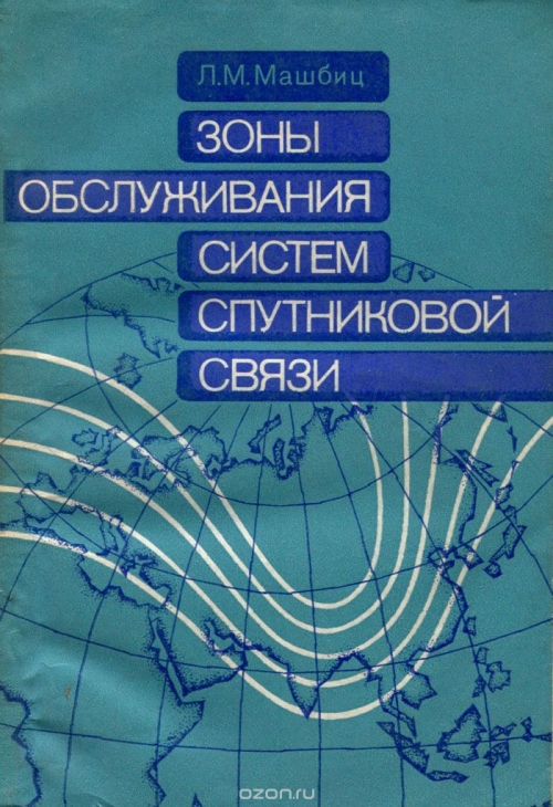 Л. М. Машбиц / Зоны обслуживания систем спутниковой связи / Рассмотрены определения, методы расчёта и картографического ...