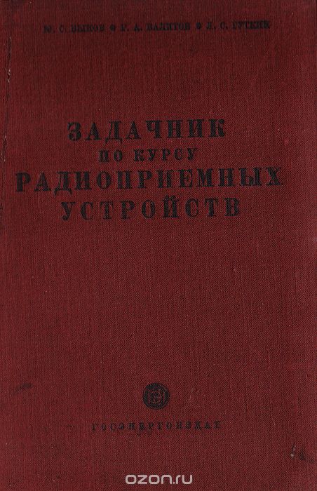 Быков Ю. С., Валитов Р. А., Гуткин Л. С. / Задачник по курсу радиоприёмных устройств / Задачник охватывает основные разделы курса радио­приёмных ...