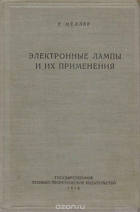 Меллер Г. / Электронные лампы и их применение / Техническое развитие часто далеко опережает разработку научной ...