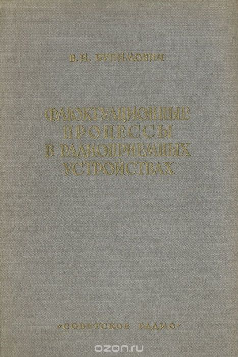 В. И. Бунимович / Флюктуационные процессы в радиоприёмных устройствах / В последнее время вопросы теории действия помех на радиоприёмные ...