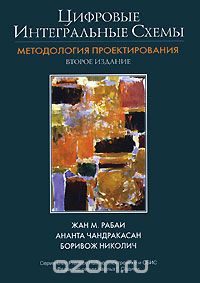 Жан М. Рабаи, Ананта Чандракасан, Боривож Николич / Цифровые интегральные схемы. Методология проектирования / Книга будет чрезвычайно полезна разработчикам цифровых ... Жан М. Рабаи, Ананта Чандракасан, Боривож Николич / Цифровые интегральные схемы. Методология проектирования / Книга будет чрезвычайно полезна разработчикам цифровых ...