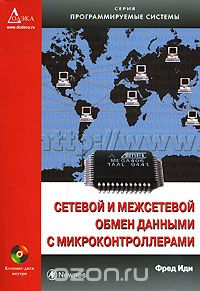 Фред Иди / Сетевой и межсетевой обмен данными с микроконтроллерами (+ CD-ROM) / Книга посвящена вопросам создания успешно работающих сетевых ...