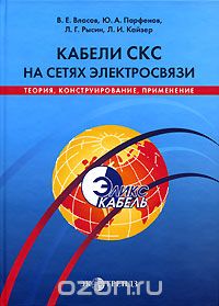 В. Е. Власов, Ю. А. Парфенов, Л. Г. Рысин, Л. И. Кайзер / Кабели СКС на сетях электросвязи. Теория, конструирование, применение / Изложены основы теории кабелей электросвязи (первичные и ...