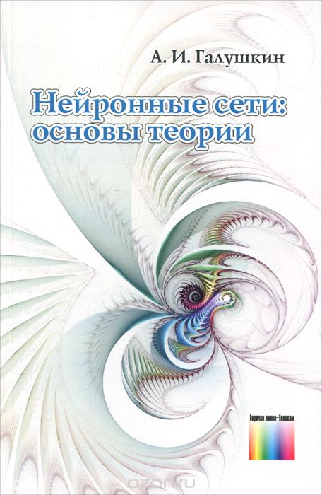 А. И. Галушкин / Нейронные сети. Основы теории / Изложена методика синтеза многослойных нейросетей различной ...