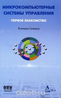 Есикадзу Суэмацу / Микрокомпьютерные системы управления. Первое знакомство / Книга призвана дать общее представление об областях применения и ... Есикадзу Суэмацу / Микрокомпьютерные системы управления. Первое знакомство / Книга призвана дать общее представление об областях применения и ...