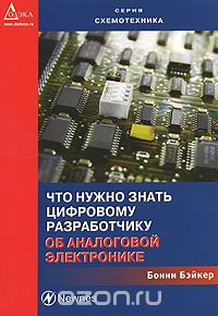 Бонни Бэйкер / Что нужно знать цифровому разработчику об аналоговой электронике / Книга может служить практическим руководством разработчика, ...