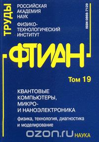  / Труды ФТИАН. Том 19. Квантовые компьютеры, микро- и наноэлектроника. Физика, технология, диагностика и моделирование / Сборник посвящён актуальным проблемам математического ...