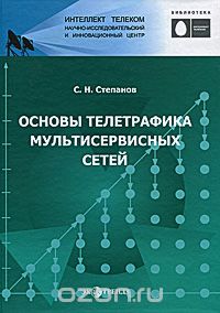 С. Н. Степанов / Основы телетрафика мультисервисных сетей / Представлены основные понятия, относящиеся к организации ...