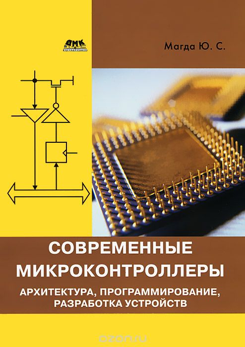 Ю. С. Магда / Современные микроконтроллеры. Архитектура, программирование, разработка устройств / В книге рассматривается широкий круг вопросов, связанных с ...