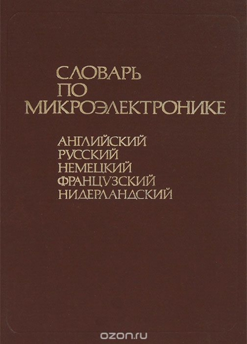 К. Я. Прохоров, Б. И. Зайчик, Л. И. Боровикова / Словарь по микроэлектронике. Английский, русский, немецкий, французский, нидерландский / Словарь содержит около 10 тысяч терминов по основным разделам: ...