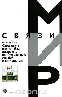 И. Никульский / Оптические интерфейсы цифровых коммутационных станций и сети доступа / Рассматривается широкий круг вопросов построения оборудования ...