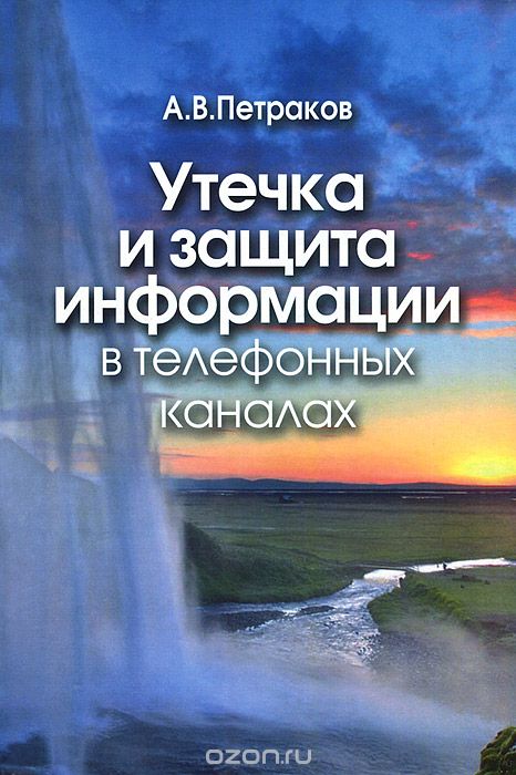 А. В. Петраков / Утечка и защита информации в телефонных каналах / Рассмотрены различные каналы утечки аудиовидеоинформации из ... А. В. Петраков / Утечка и защита информации в телефонных каналах / Рассмотрены различные каналы утечки аудиовидеоинформации из ...