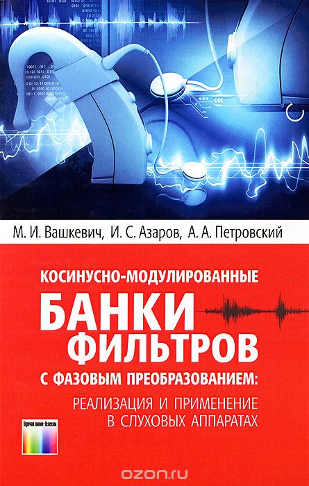 М. И. Вашкевич, И. С. Азаров, А. А. Петровский / Косинусно-модулированные банки фильтров с фазовым преобразованием. Реализация и применение в слуховых аппаратах / Рассмотрены вопросы построения цифровых слуховых аппаратов. В ... М. И. Вашкевич, И. С. Азаров, А. А. Петровский / Косинусно-модулированные банки фильтров с фазовым преобразованием. Реализация и применение в слуховых аппаратах / Рассмотрены вопросы построения цифровых слуховых аппаратов. В ...