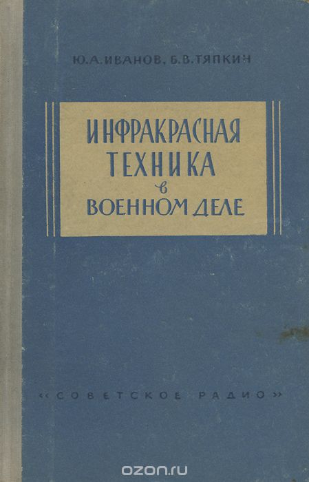 Ю. А. Иванов, Б. В. Тяпкин / Инфракрасная техника в военном деле / В книге изложены основные физические явления, положенные в ... Ю. А. Иванов, Б. В. Тяпкин / Инфракрасная техника в военном деле / В книге изложены основные физические явления, положенные в ...