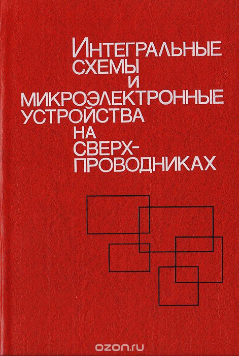  / Интегральные схемы и микроэлектронные устройства на сверхпроводниках / В отличие от первой книги по интегральной криоэлектронике В. Н. ...